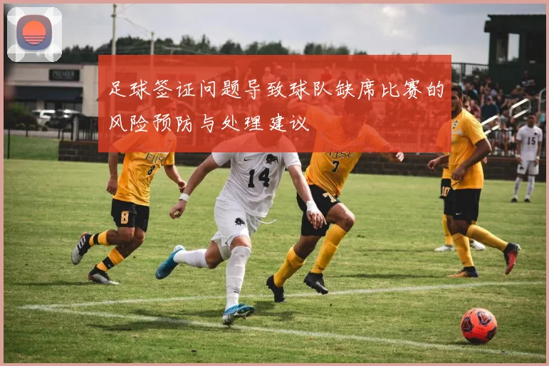 足球签证问题导致球队缺席比赛的风险预防与处理建议