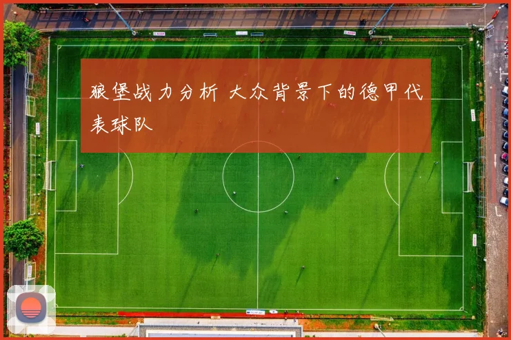 狼堡战力分析 大众背景下的德甲代表球队